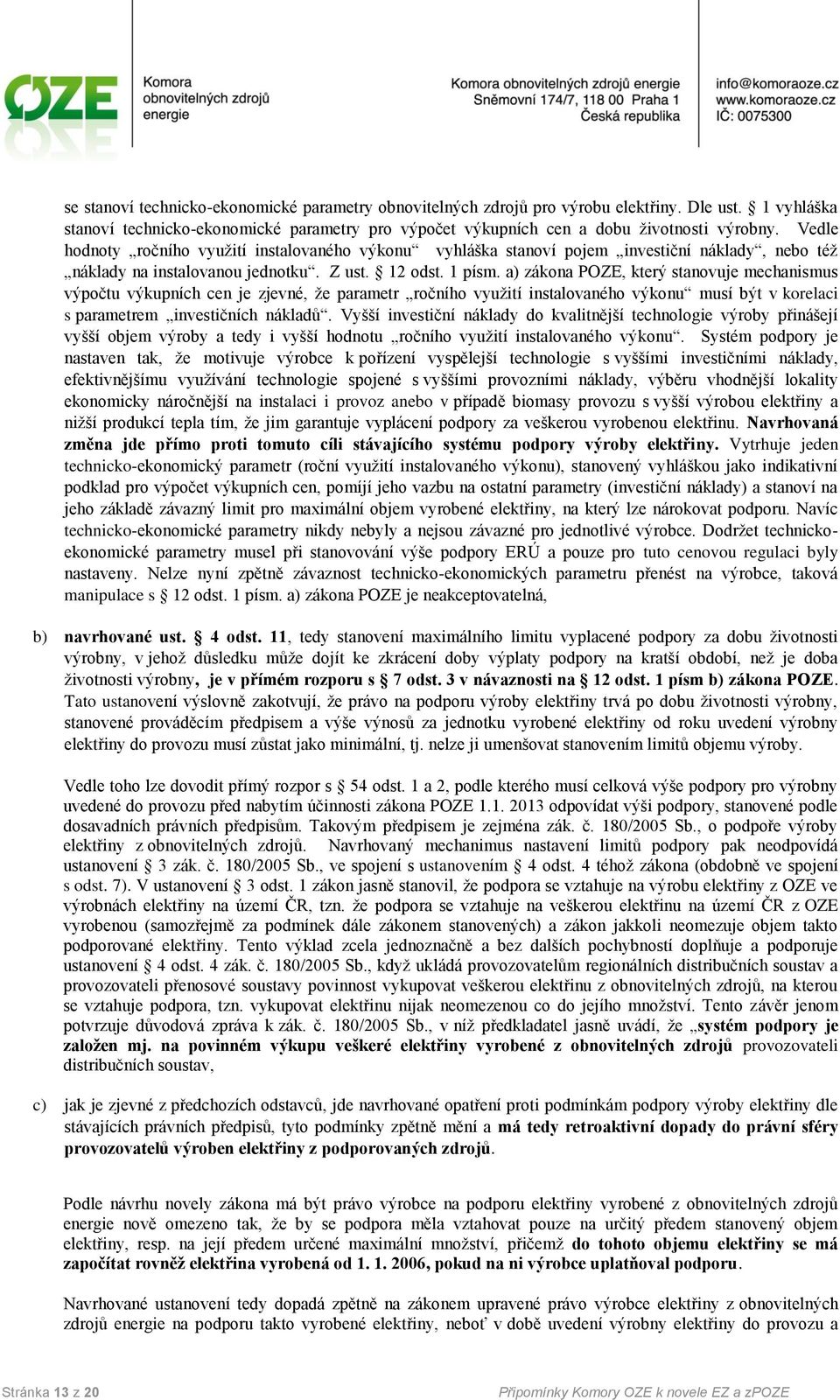 a) zákona POZE, který stanovuje mechanismus výpočtu výkupních cen je zjevné, že parametr ročního využití instalovaného výkonu musí být v korelaci s parametrem investičních nákladů.