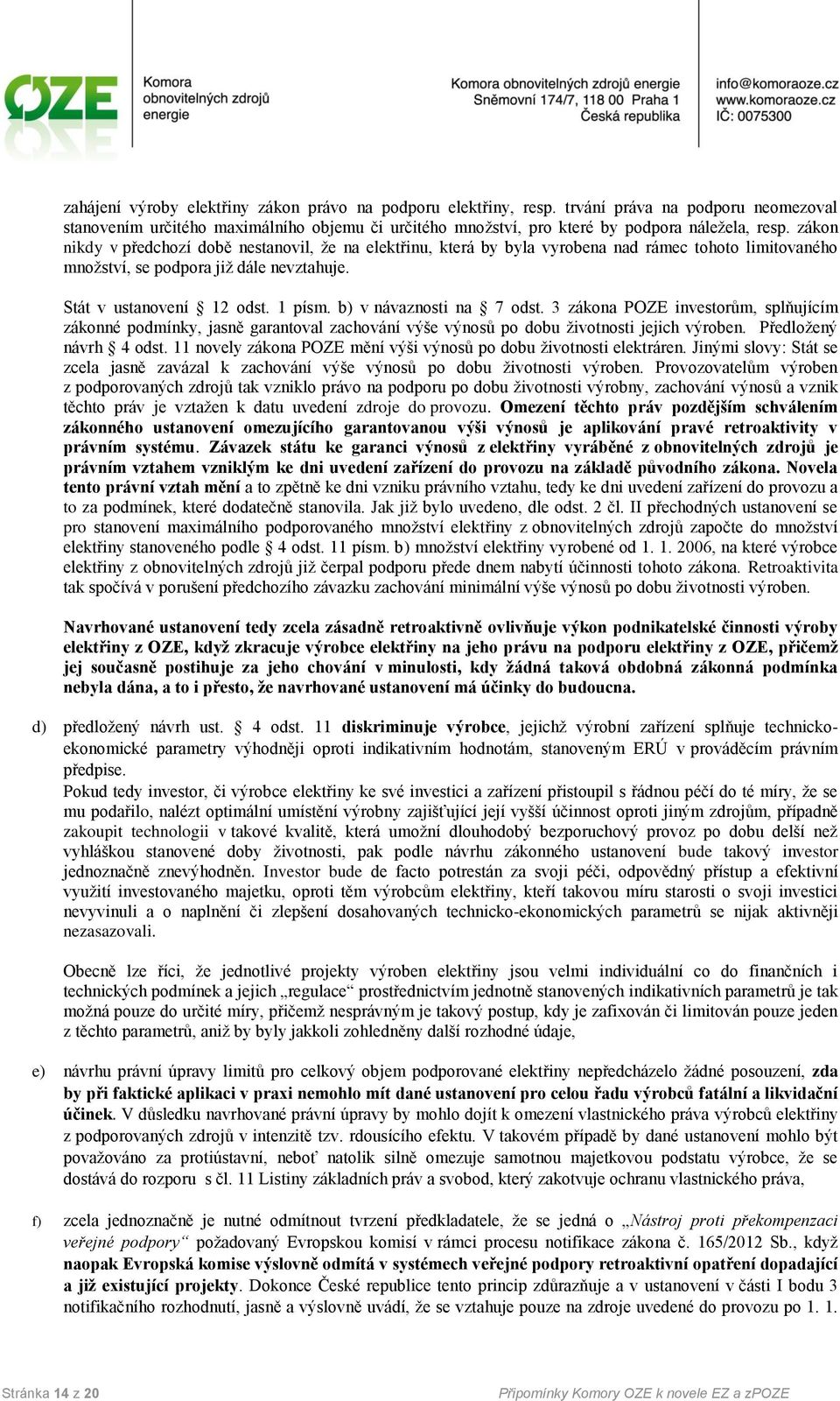 b) v návaznosti na 7 odst. 3 zákona POZE investorům, splňujícím zákonné podmínky, jasně garantoval zachování výše výnosů po dobu životnosti jejich výroben. Předložený návrh 4 odst.