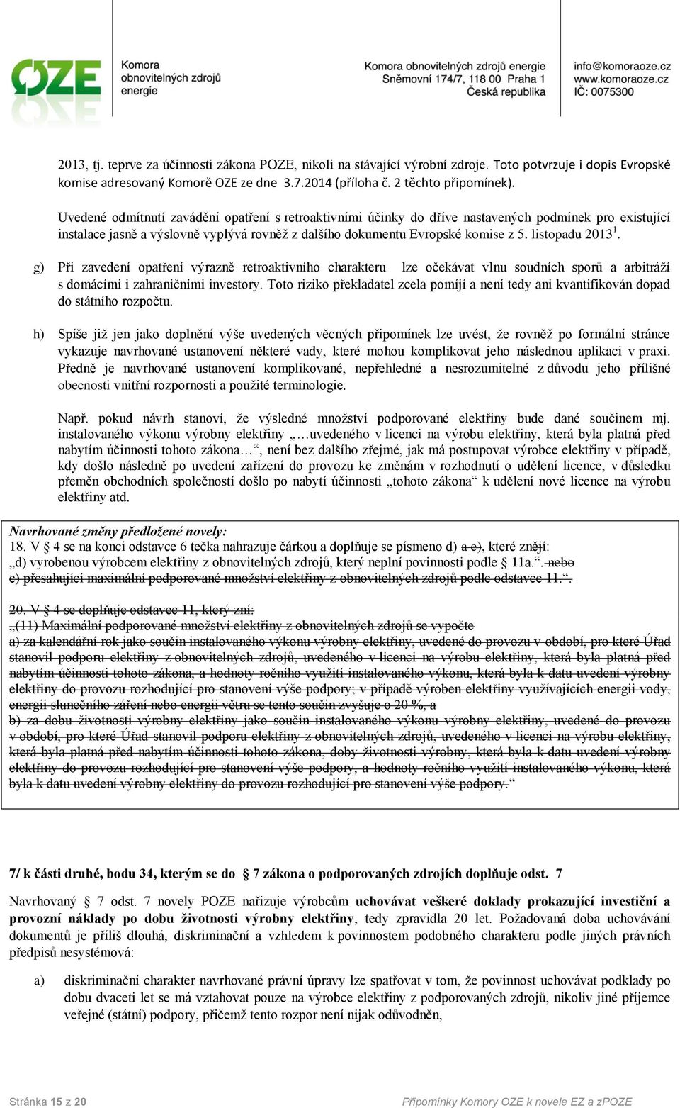 listopadu 2013 1. g) Při zavedení opatření výrazně retroaktivního charakteru lze očekávat vlnu soudních sporů a arbitráží s domácími i zahraničními investory.