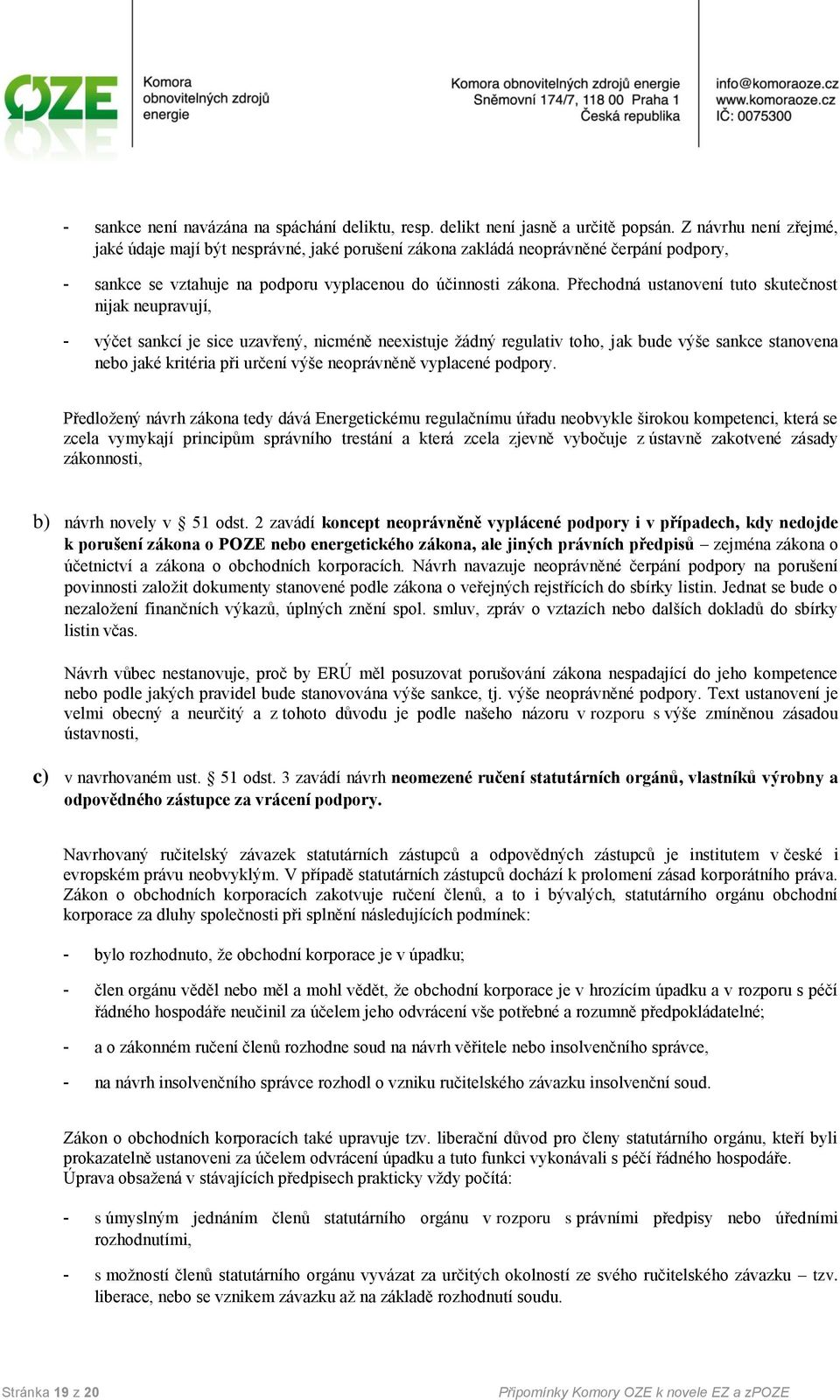 Přechodná ustanovení tuto skutečnost nijak neupravují, - výčet sankcí je sice uzavřený, nicméně neexistuje žádný regulativ toho, jak bude výše sankce stanovena nebo jaké kritéria při určení výše