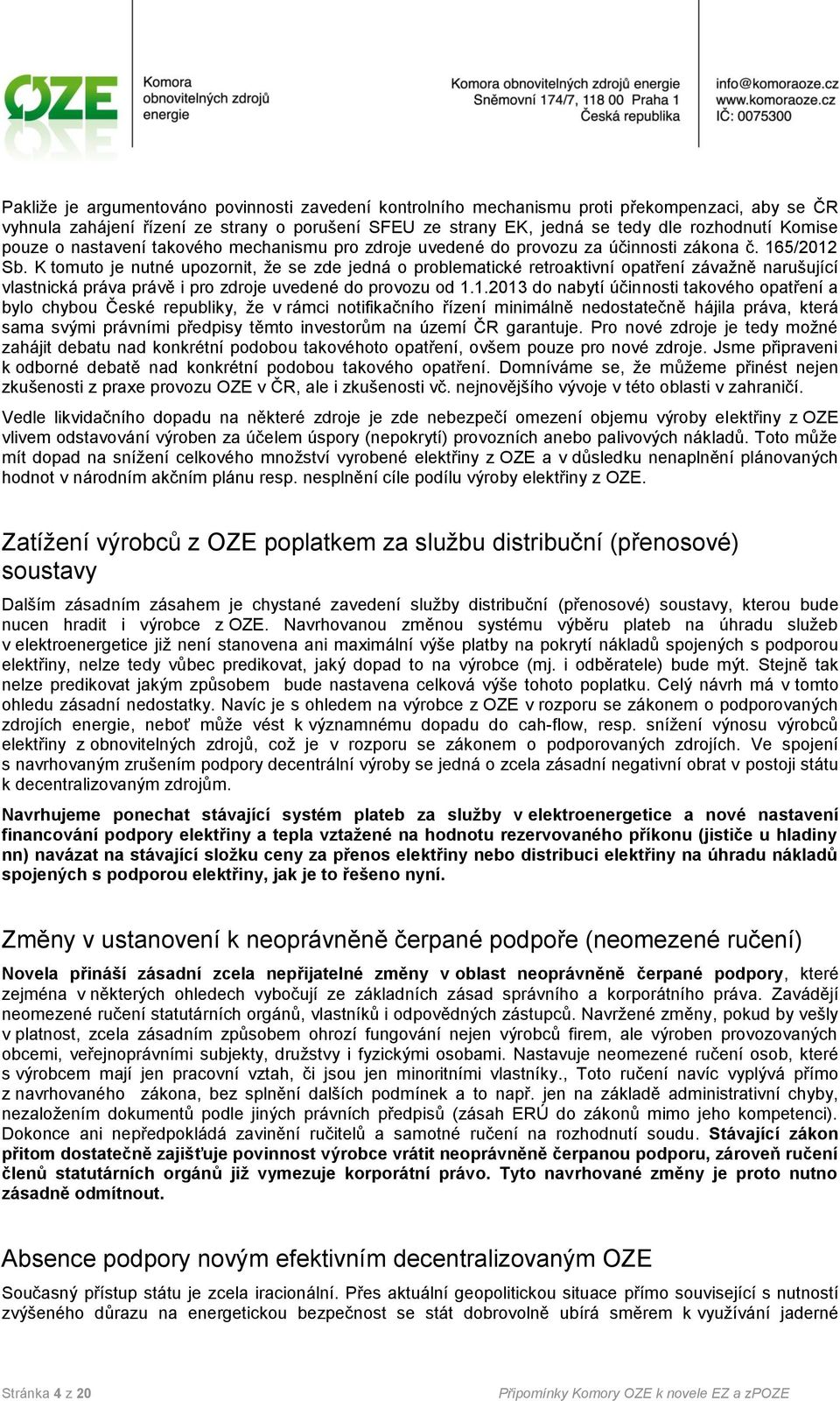 K tomuto je nutné upozornit, ţe se zde jedná o problematické retroaktivní opatření závaţně narušující vlastnická práva právě i pro zdroje uvedené do provozu od 1.