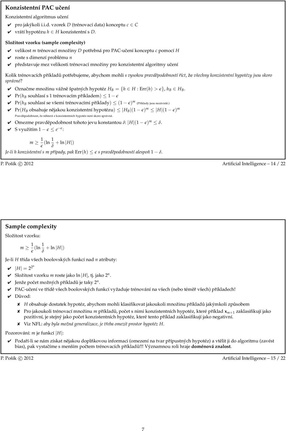 algoritmy učení Kolik trénovacích příkladů potřebujeme, abychom mohli s vysokou pravděpodobností říct, že všechny konzistentní hypotézy jsou skoro správné?