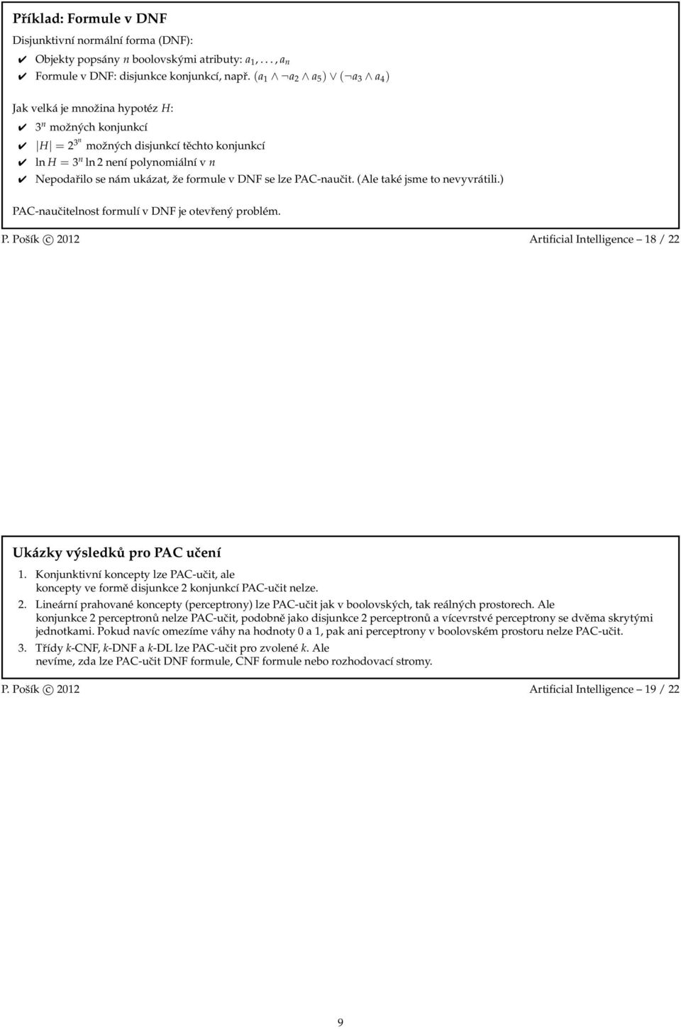 v DNF se lze PAC-naučit. (Ale také jsme to nevyvrátili.) PAC-naučitelnost formulí v DNF je otevřený problém. P. Pošík c 2012 Artificial Intelligence 18 / 22 Ukázky výsledků pro PAC učení 1.