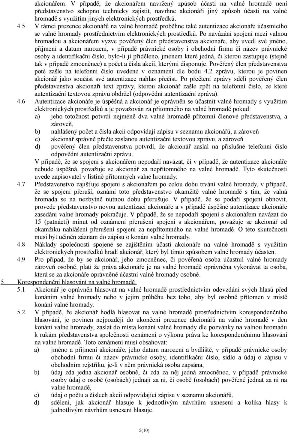 prostředků. 4.5 V rámci prezence akcionářů na valné hromadě proběhne také autentizace akcionáře účastnícího se valné hromady prostřednictvím elektronických prostředků.