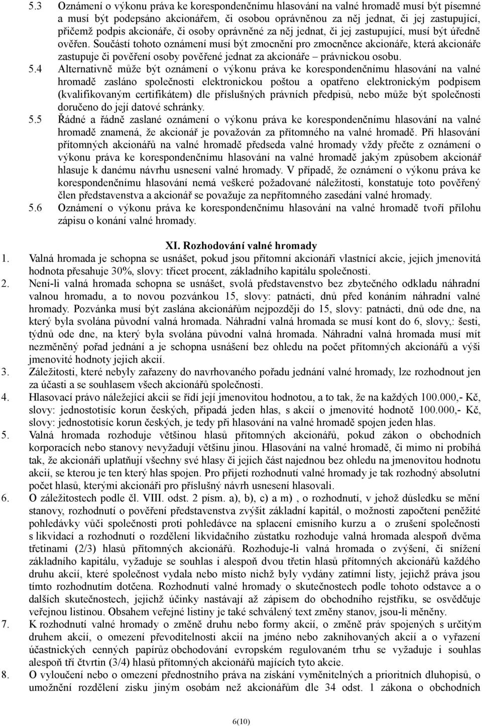 Součástí tohoto oznámení musí být zmocnění pro zmocněnce akcionáře, která akcionáře zastupuje či pověření osoby pověřené jednat za akcionáře právnickou osobu. 5.