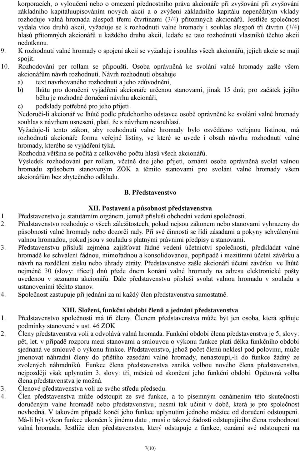 Jestliže společnost vydala více druhů akcií, vyžaduje se k rozhodnutí valné hromady i souhlas alespoň tří čtvrtin (3/4) hlasů přítomných akcionářů u každého druhu akcií, ledaže se tato rozhodnutí