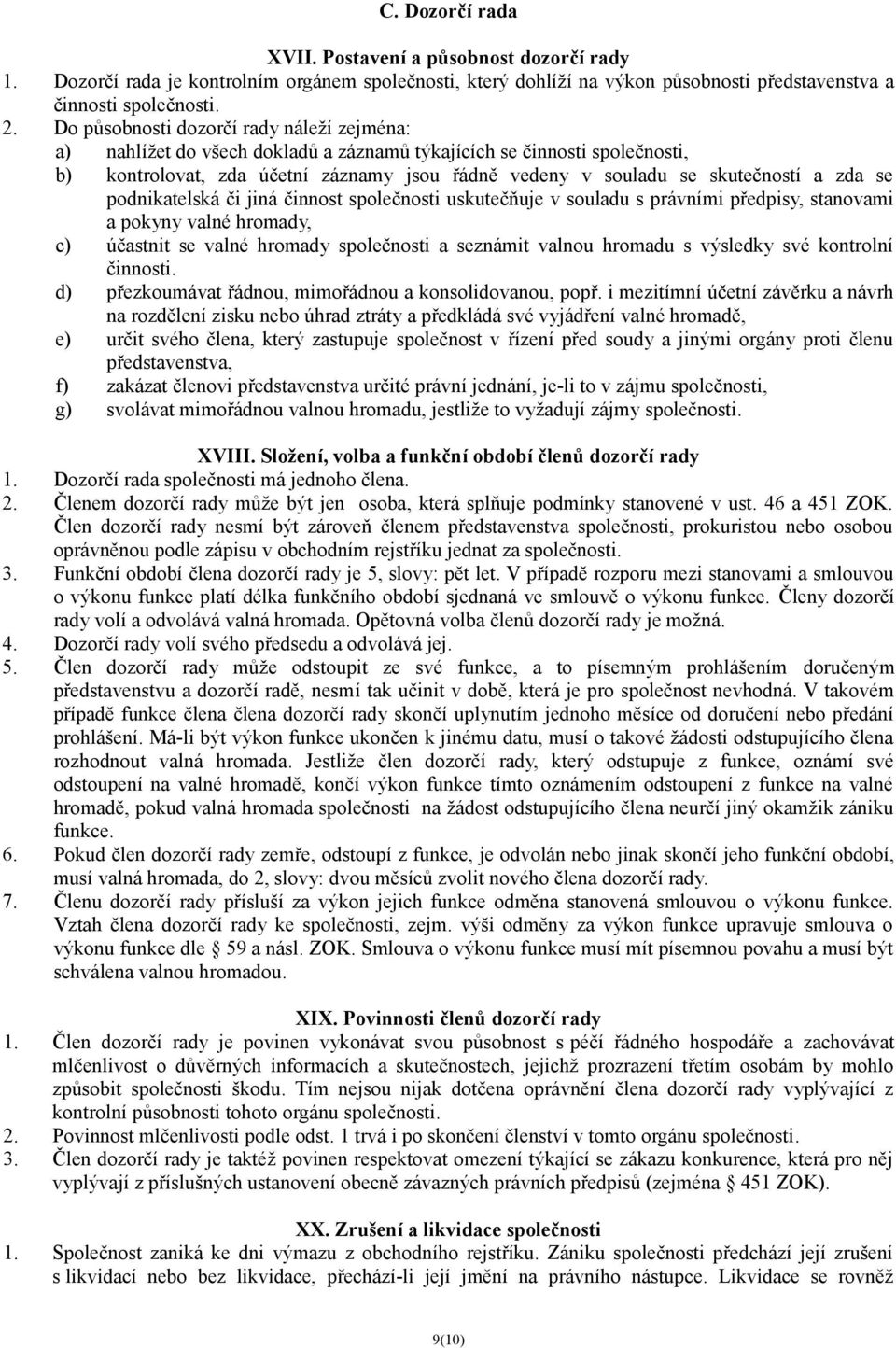 zda se podnikatelská či jiná činnost společnosti uskutečňuje v souladu s právními předpisy, stanovami a pokyny valné hromady, c) účastnit se valné hromady společnosti a seznámit valnou hromadu s