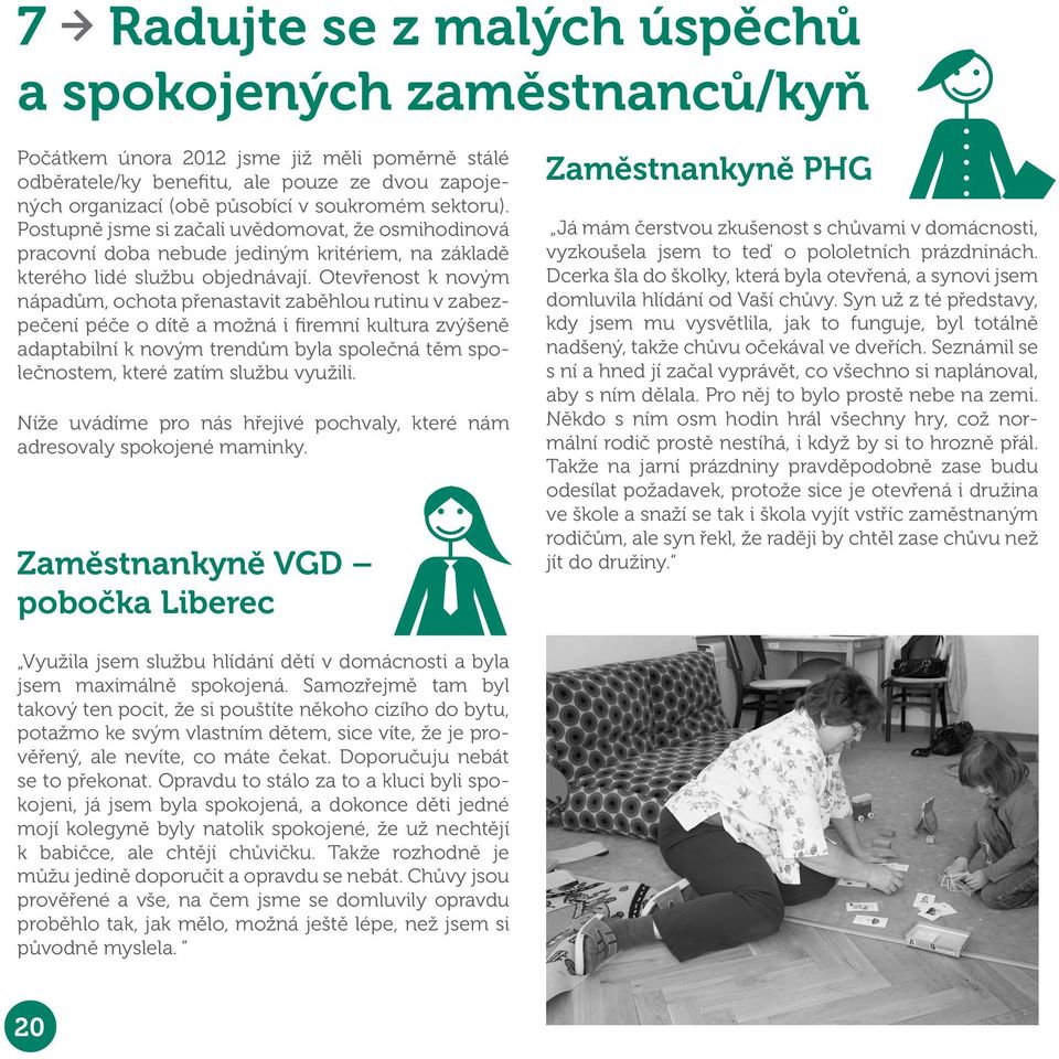 Otevřenost k novým nápadům, ochota přenastavit zaběhlou rutinu v zabezpečení péče o dítě a možná i firemní kultura zvýšeně adaptabilní k novým trendům byla společná těm společnostem, které zatím