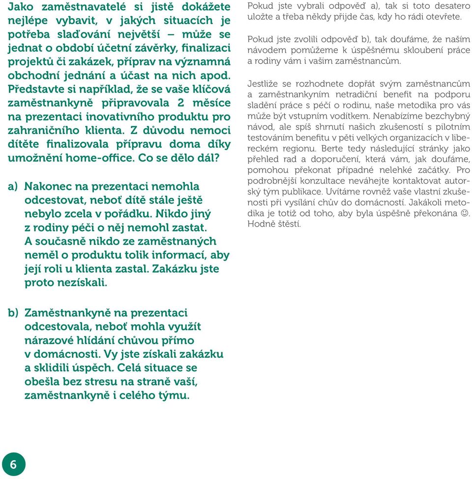 Z důvodu nemoci dítěte finalizovala přípravu doma díky umožnění home-office. Co se dělo dál? a) Nakonec na prezentaci nemohla odcestovat, neboť dítě stále ještě nebylo zcela v pořádku.