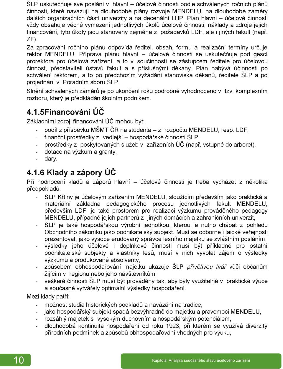 Plán hlavní účelové činnosti vždy obsahuje věcné vymezení jednotlivých úkolů účelové činnosti, náklady a zdroje jejich financování, tyto úkoly jsou stanoveny zejména z požadavků LDF, ale i jiných