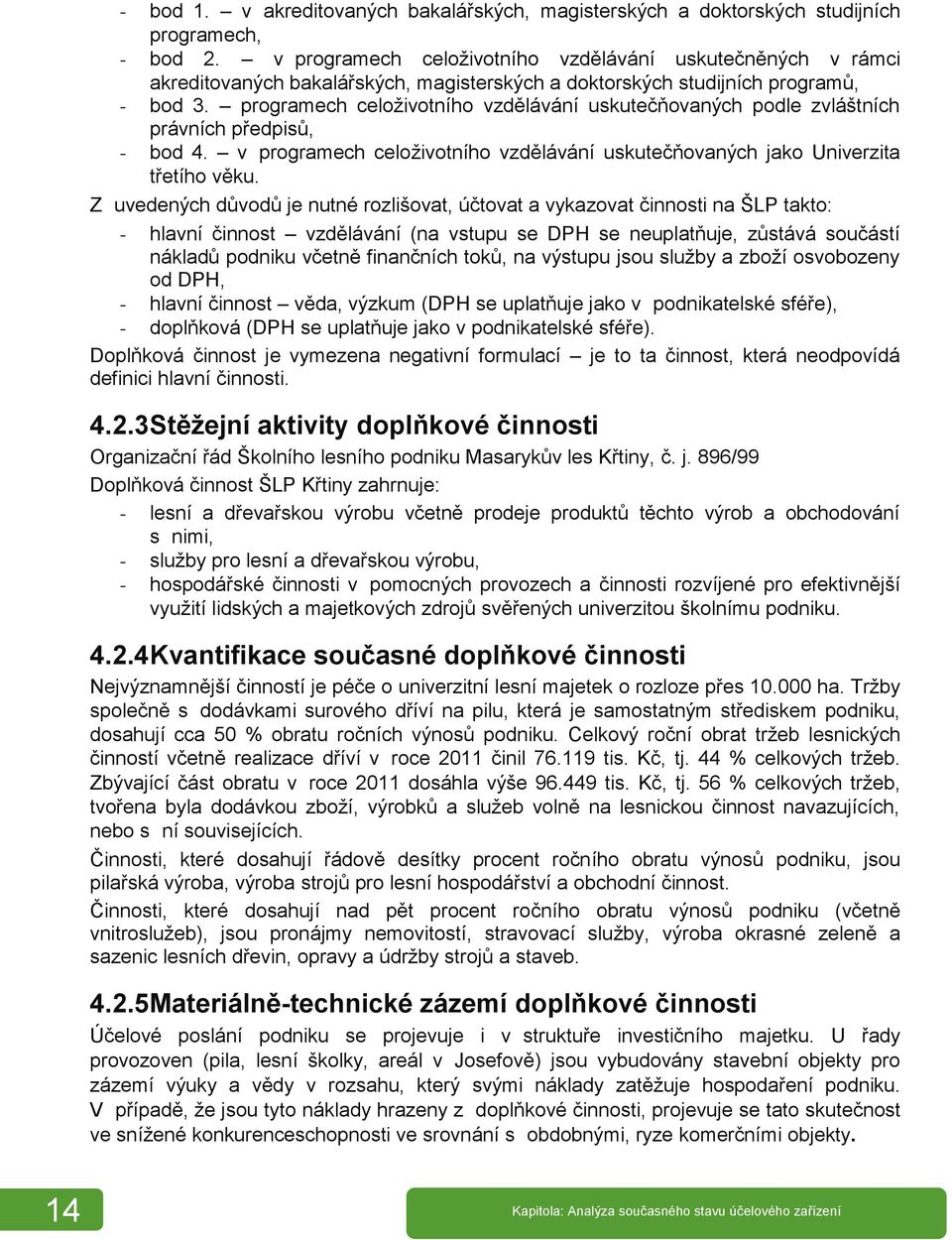 programech celoživotního vzdělávání uskutečňovaných podle zvláštních právních předpisů, - bod 4. v programech celoživotního vzdělávání uskutečňovaných jako Univerzita třetího věku.