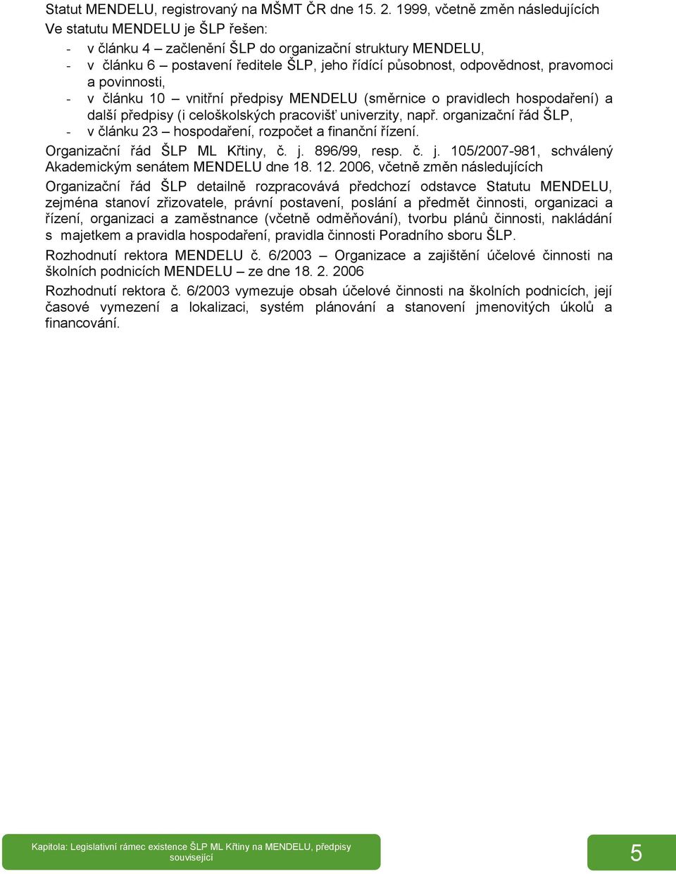 pravomoci a povinnosti, - v článku 10 vnitřní předpisy MENDELU (směrnice o pravidlech hospodaření) a další předpisy (i celoškolských pracovišť univerzity, např.