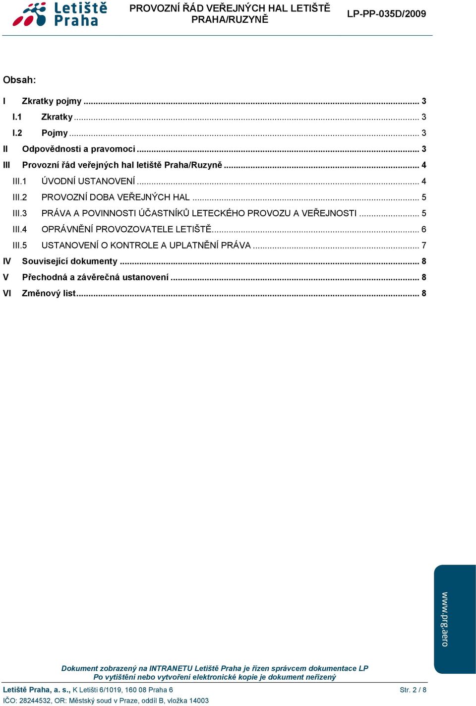 3 PRÁVA A POVINNOSTI ÚČASTNÍKŮ LETECKÉHO PROVOZU A VEŘEJNOSTI... 5 III.4 OPRÁVNĚNÍ PROVOZOVATELE LETIŠTĚ... 6 III.