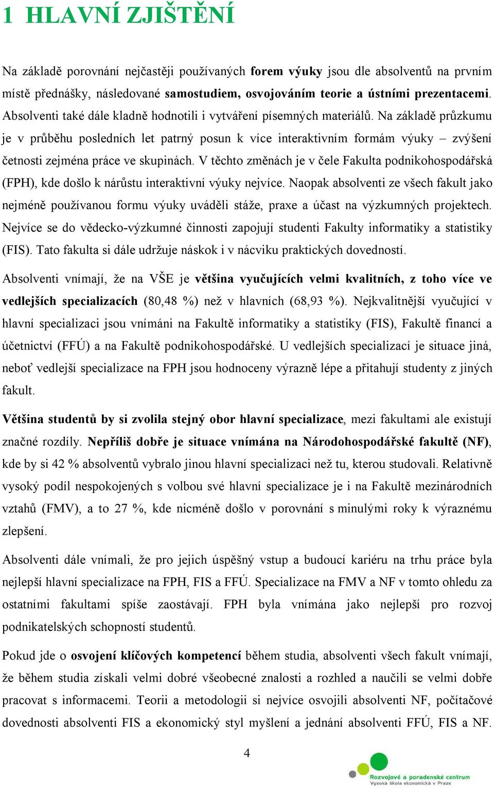 Na základě průzkumu je v průběhu posledních let patrný posun k více interaktivním formám výuky zvýšení četnosti zejména práce ve skupinách.