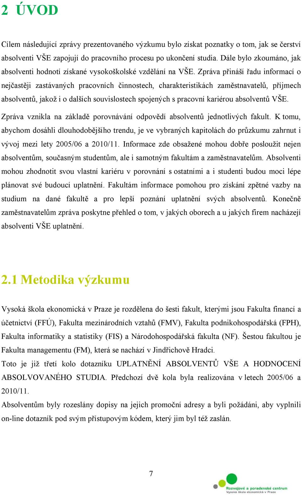 Zpráva přináší řadu informací o nejčastěji zastávaných pracovních činnostech, charakteristikách zaměstnavatelů, příjmech absolventů, jakož i o dalších souvislostech spojených s pracovní kariérou