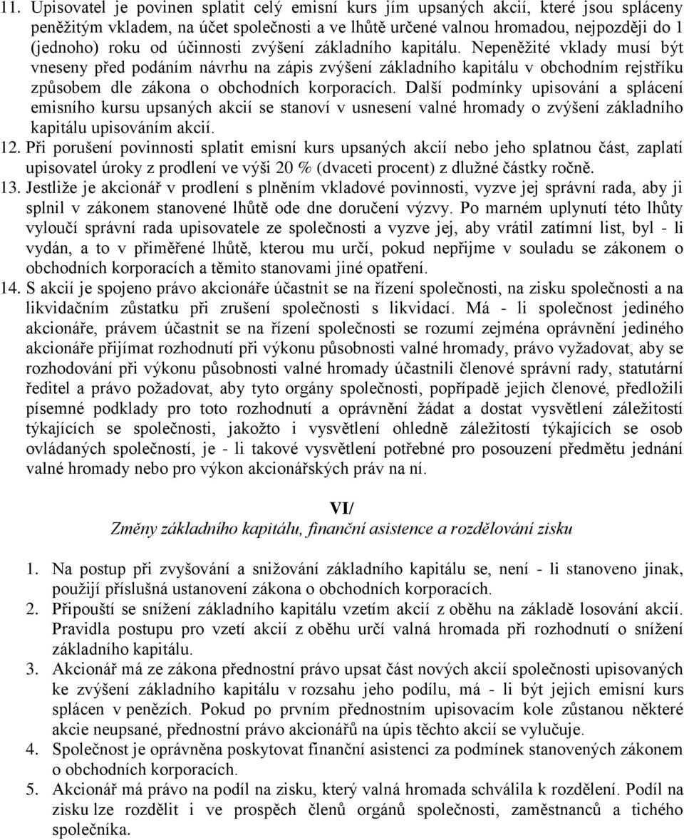 Další podmínky upisování a splácení emisního kursu upsaných akcií se stanoví v usnesení valné hromady o zvýšení základního kapitálu upisováním akcií. 12.