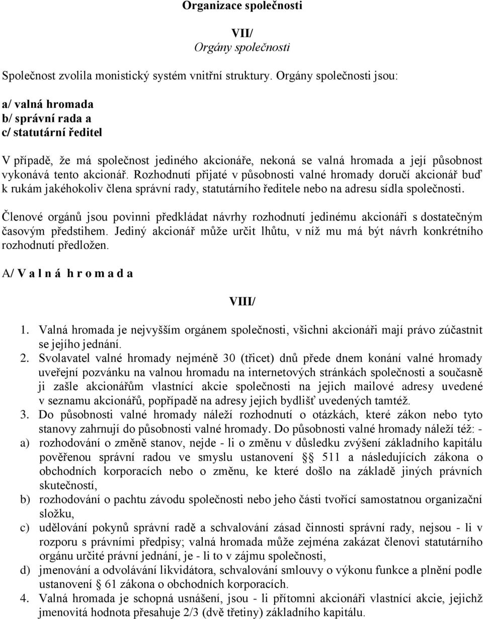 Rozhodnutí přijaté v působnosti valné hromady doručí akcionář buď k rukám jakéhokoliv člena správní rady, statutárního ředitele nebo na adresu sídla společnosti.