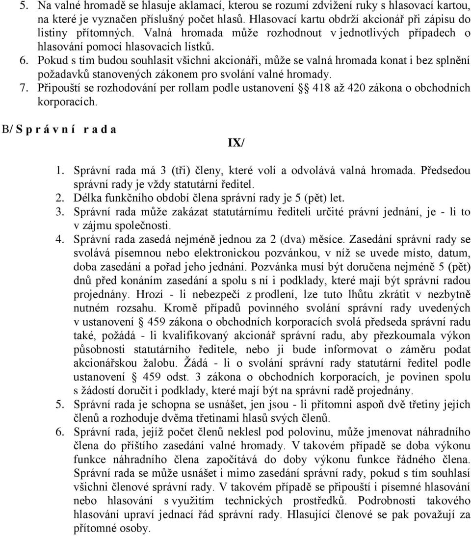 Pokud s tím budou souhlasit všichni akcionáři, může se valná hromada konat i bez splnění požadavků stanovených zákonem pro svolání valné hromady. 7.