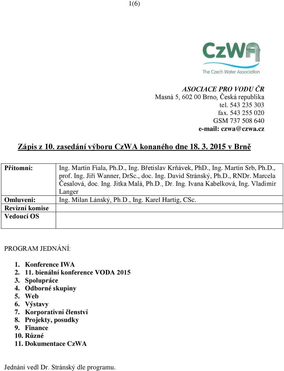 Vladimír Langer Ing. Milan Lánský, Ph.D., Ing. Karel Hartig, CSc. PROGRAM JEDNÁNÍ: 1. Konference IWA 2. 11. bienální konference VODA 2015 3. Spolupráce 4. Odborné skupiny 5. Web 6. Výstavy 7.