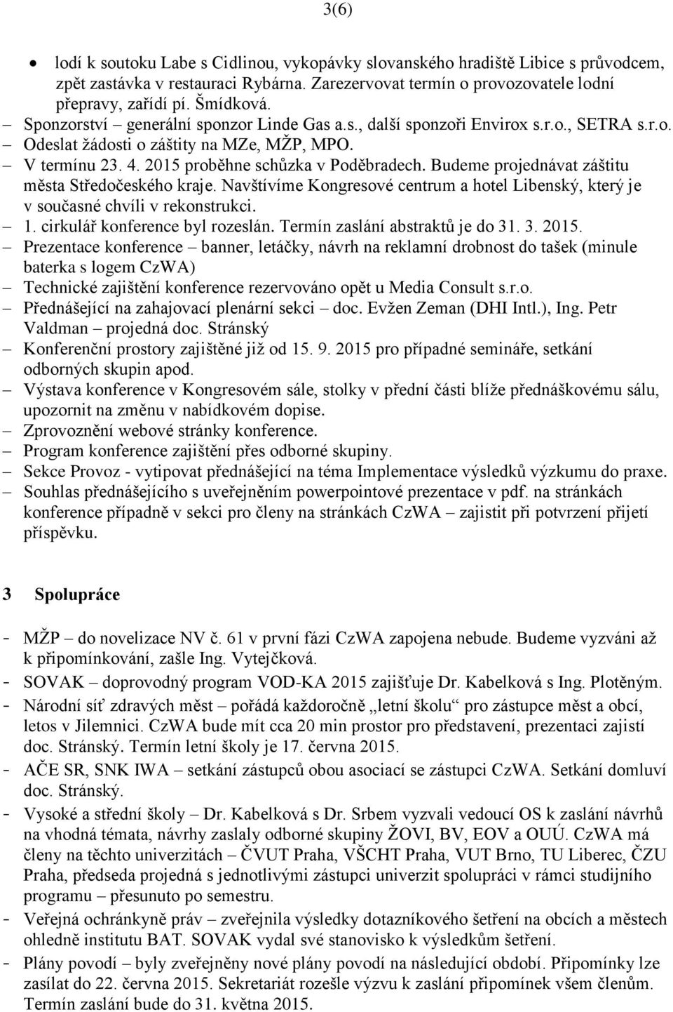 Budeme projednávat záštitu města Středočeského kraje. Navštívíme Kongresové centrum a hotel Libenský, který je v současné chvíli v rekonstrukci. 1. cirkulář konference byl rozeslán.