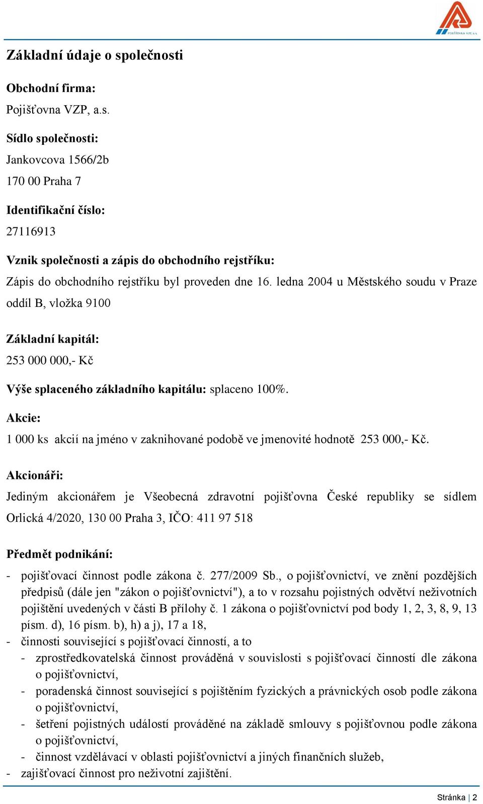 ledna 2004 u Městského soudu v Praze oddíl B, vložka 9100 Základní kapitál: 253 000 000,- Kč Výše splaceného základního kapitálu: splaceno 100%.