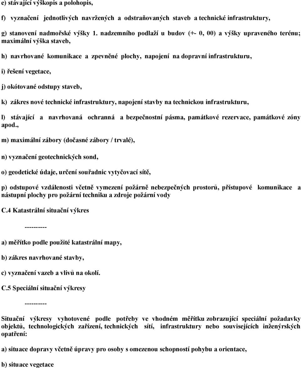 okótované odstupy staveb, k) zákres nové technické infrastruktury, napojení stavby na technickou infrastrukturu, l) stávající a navrhovaná ochranná a bezpečnostní pásma, památkové rezervace,