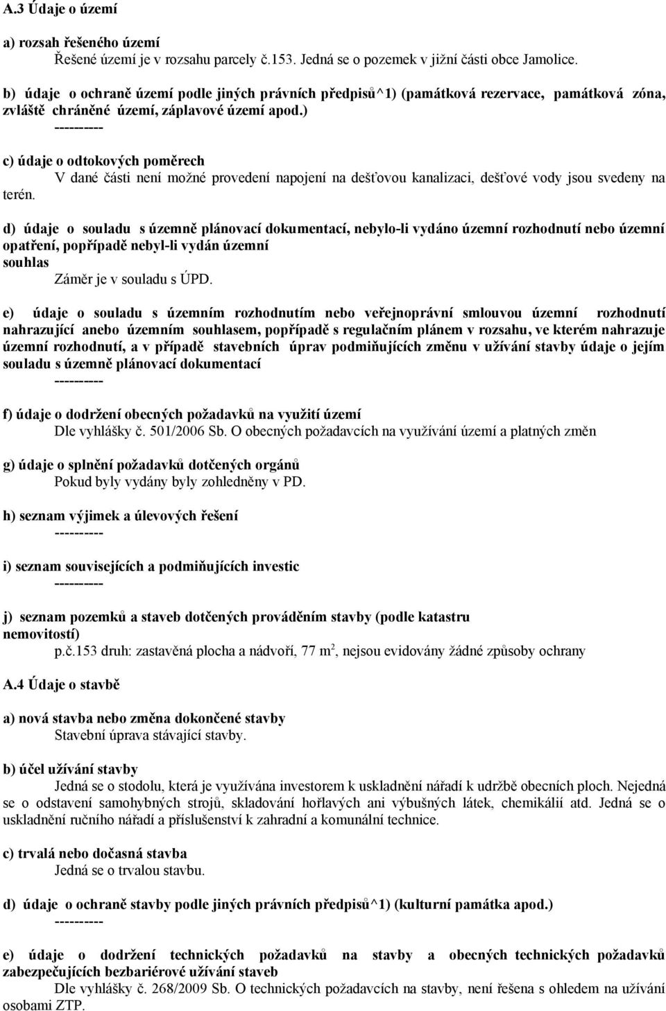 ) c) údaje o odtokových poměrech V dané části není možné provedení napojení na dešťovou kanalizaci, dešťové vody jsou svedeny na terén.