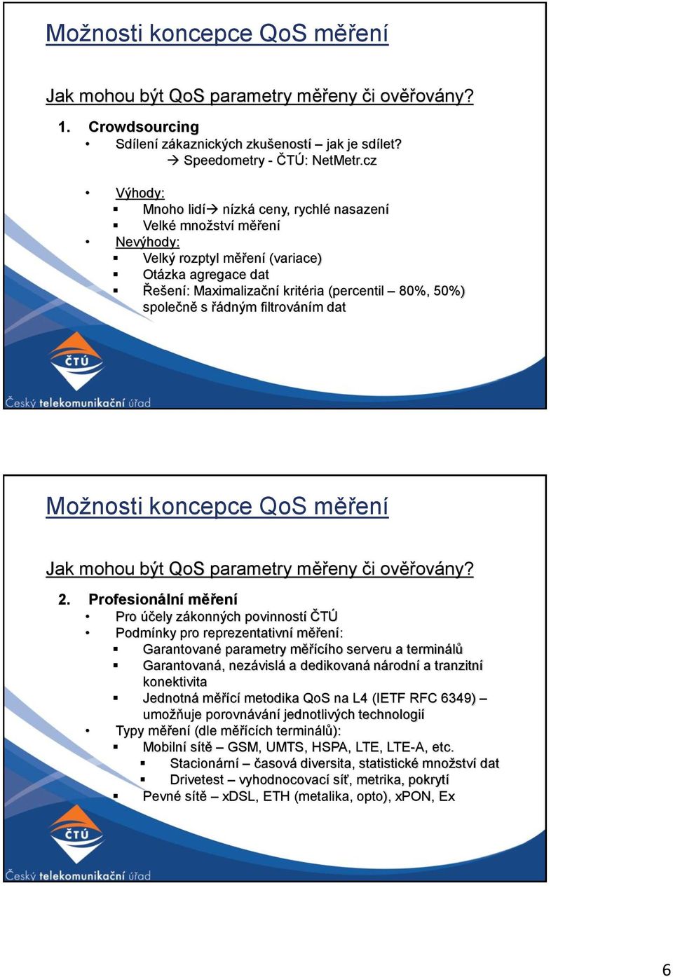 řádným filtrováním dat Možnosti koncepce QoS měření Jak mohou být QoS parametry měřeny či ověřovány? 2.