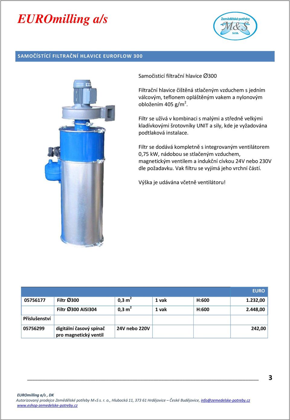 Filtr se dodává kompletně s integrovaným ventilátorem 0,75 kw, nádobou se stlačeným vzduchem, magnetickým ventilem a indukční cívkou 24V nebo 230V dle požadavku.