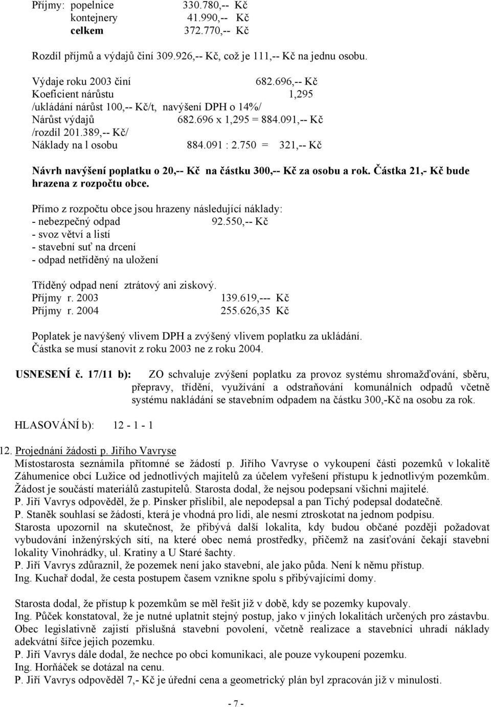 750 = 321,-- Kč Návrh navýšení poplatku o 20,-- Kč na částku 300,-- Kč za osobu a rok. Částka 21,- Kč bude hrazena z rozpočtu obce.