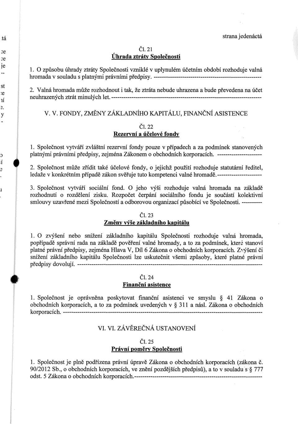 Valná hromada může rozhodnout i tak, že ztráta nebude uhrazena a bude převedena na účet neuhrazených ztrát minulých let. -------------------------------------------------------------------------- y V.