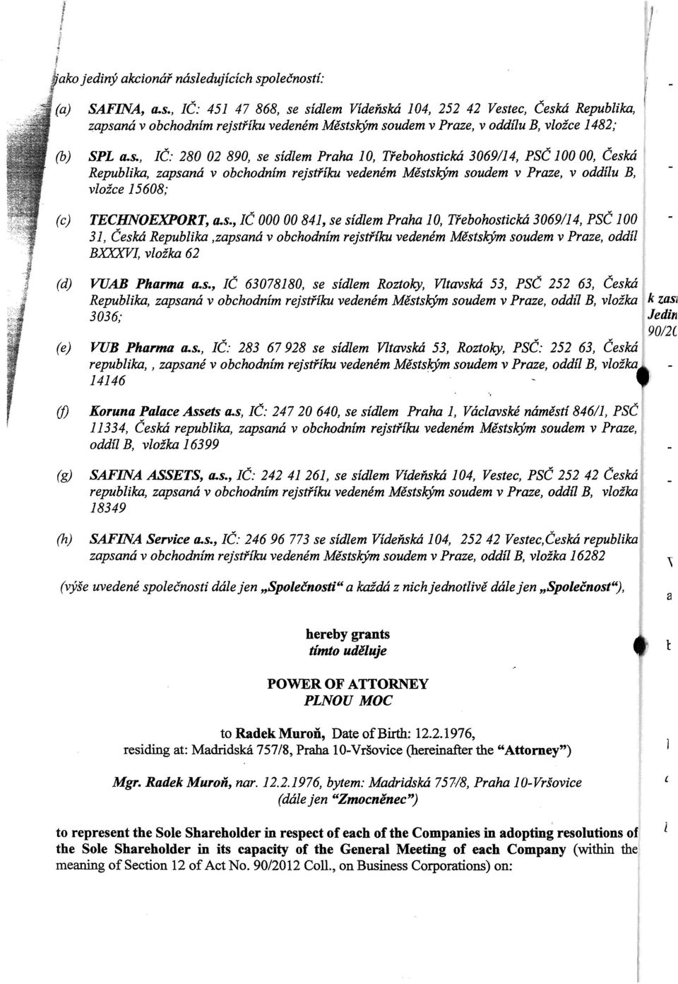 s., IČ: 246 96 773 se sídlem Vídeňská 104, 252 42 Vestec,Česká republika' zapsaná v obchodním rejstříku vedeném Městským soudem v Praze, oddíl B, vložka.