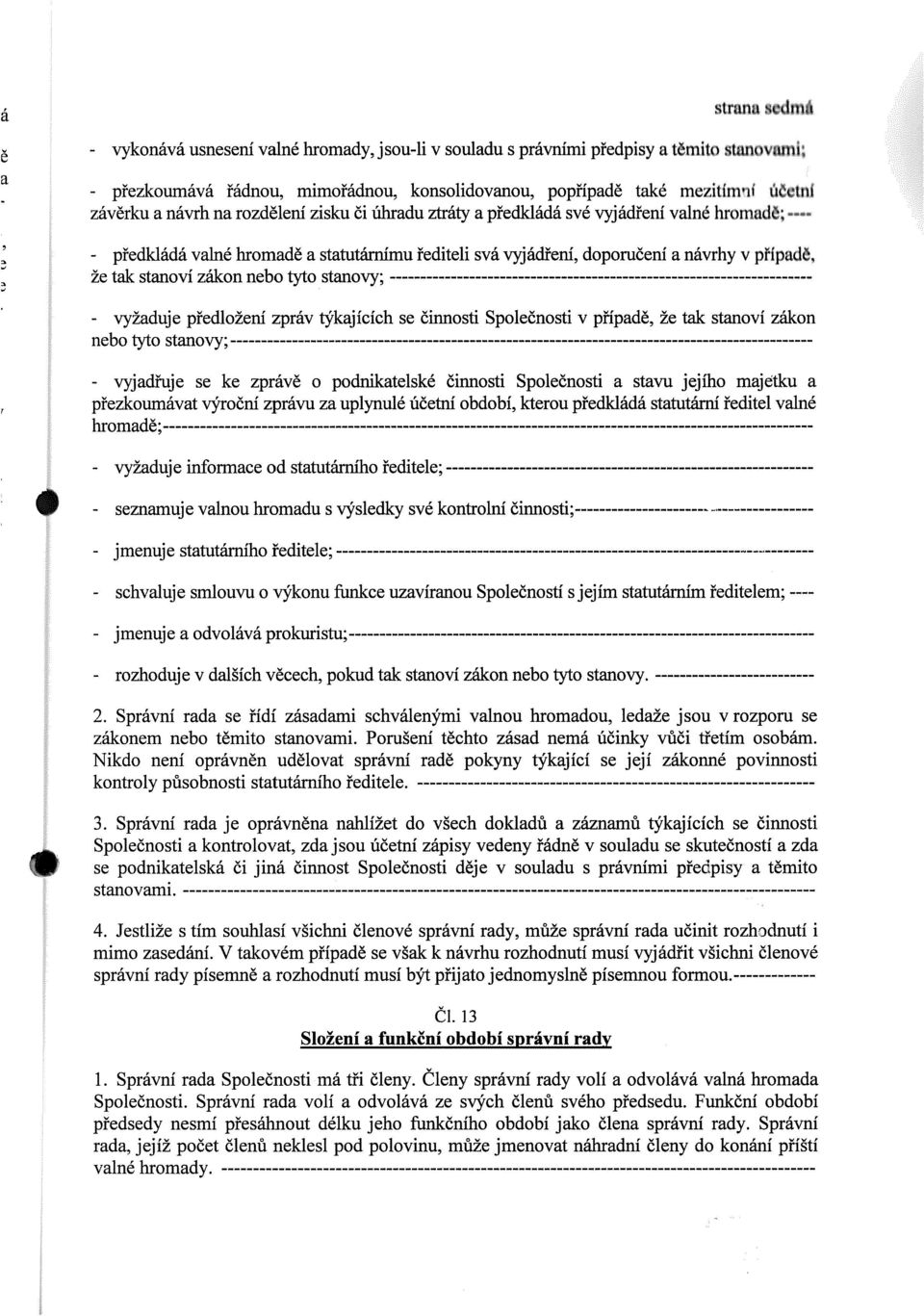 že tak stanoví zákon nebo tyto stanovy; --------------------------------------------------------------------- - vyžaduje předložení zpráv týkajících se činnosti Společnosti v případě, že tak stanoví