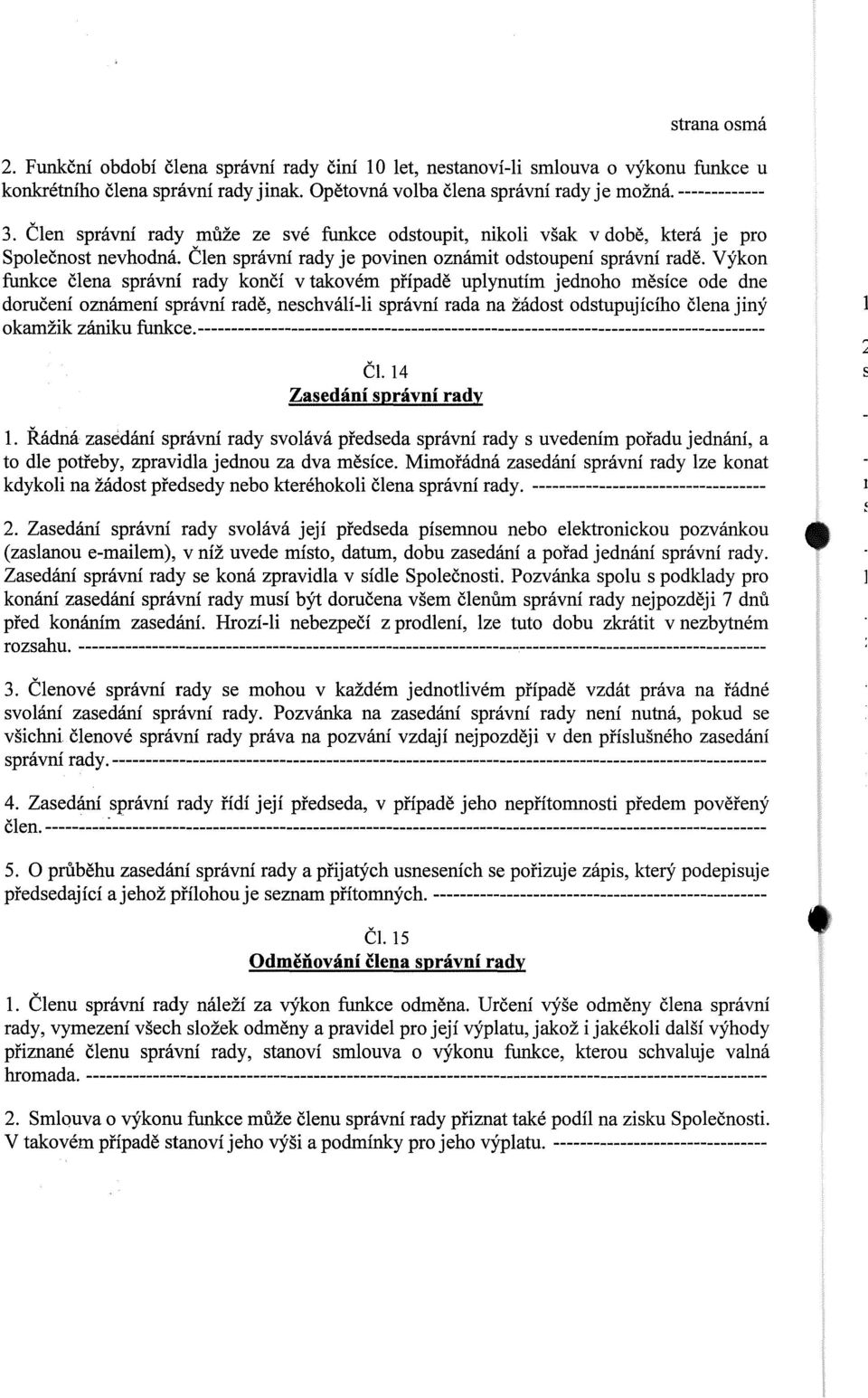 Výkon funkce člena správní rady končí v takovém případě uplynutím jednoho měsíce ode dne doručení oznámení správní radě, neschválí-li správní rada na žádost odstupujícího člena jiný okamžik zániku