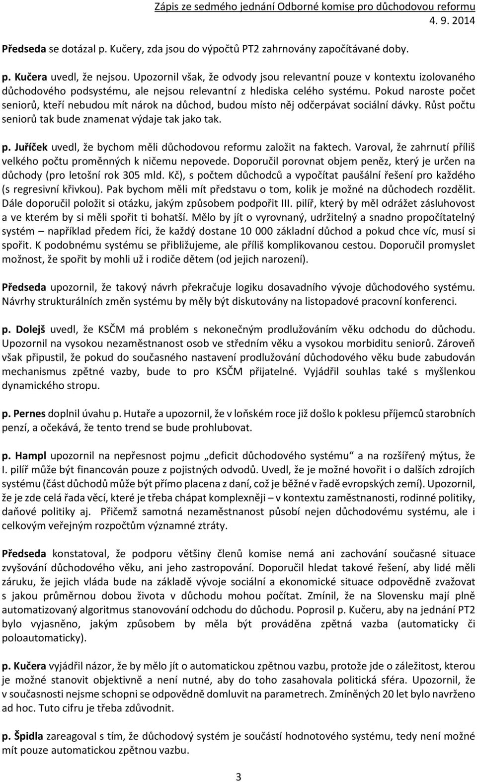 Pokud naroste počet seniorů, kteří nebudou mít nárok na důchod, budou místo něj odčerpávat sociální dávky. Růst počtu seniorů tak bude znamenat výdaje tak jako tak. p. Juříček uvedl, že bychom měli důchodovou reformu založit na faktech.