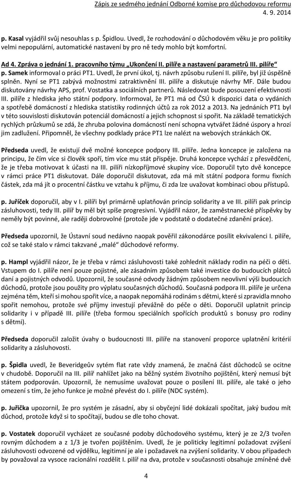 pilíře, byl již úspěšně splněn. Nyní se PT1 zabývá možnostmi zatraktivnění III. pilíře a diskutuje návrhy. Dále budou diskutovány návrhy APS, prof. Vostatka a sociálních partnerů.