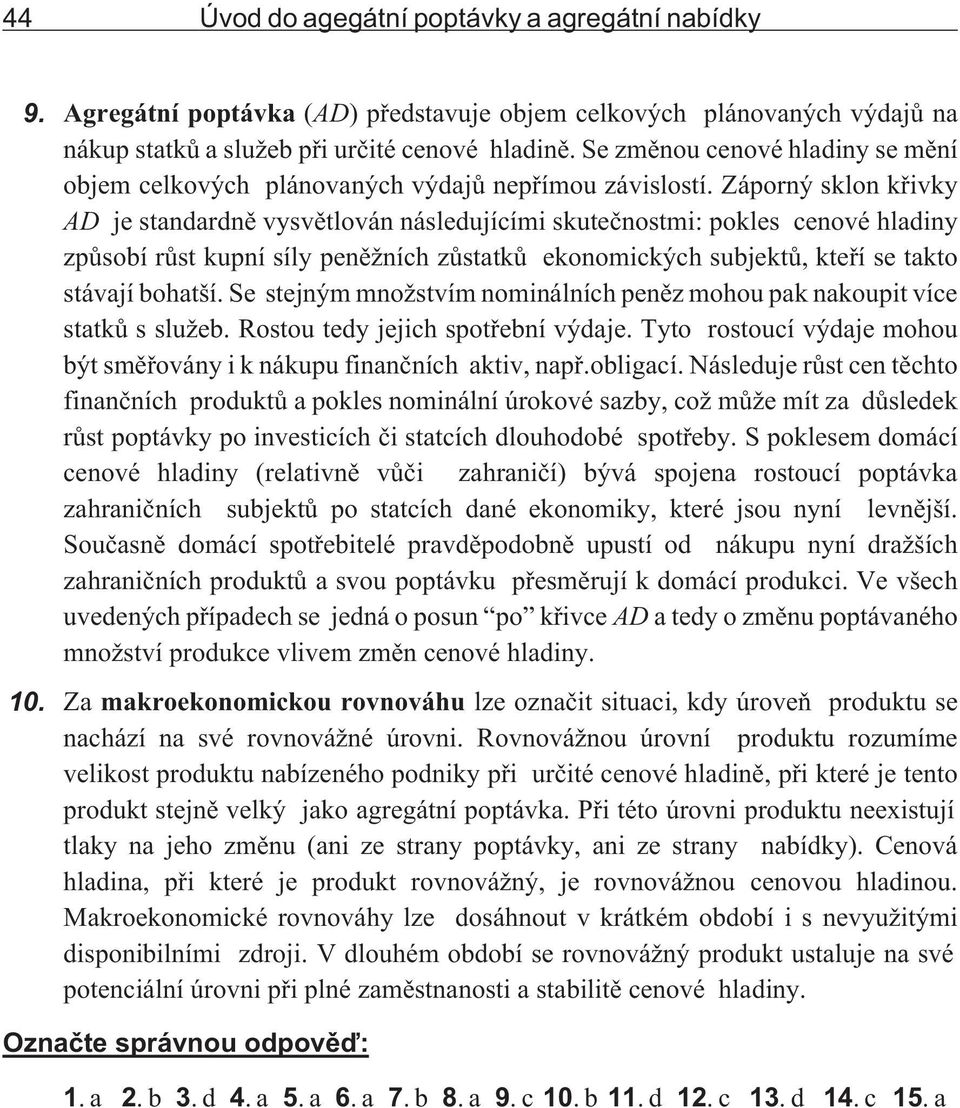 Záporný sklon køivky AD je standardnì vysvìtlován následujícími skuteènostmi: pokles cenové hladiny zpùsobí rùst kupní síly penì ních zùstatkù ekonomických subjektù, kteøí se takto stávají bohatší.