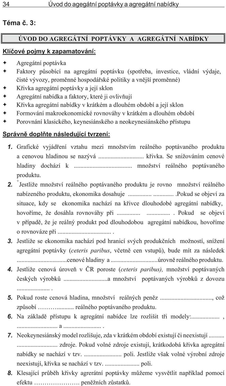 hospodáøské politiky a vnìjší promìnné) Køivka agregátní poptávky a její sklon Agregátní nabídka a faktory, které ji ovlivòují Køivka agregátní nabídky v krátkém a dlouhém období a její sklon