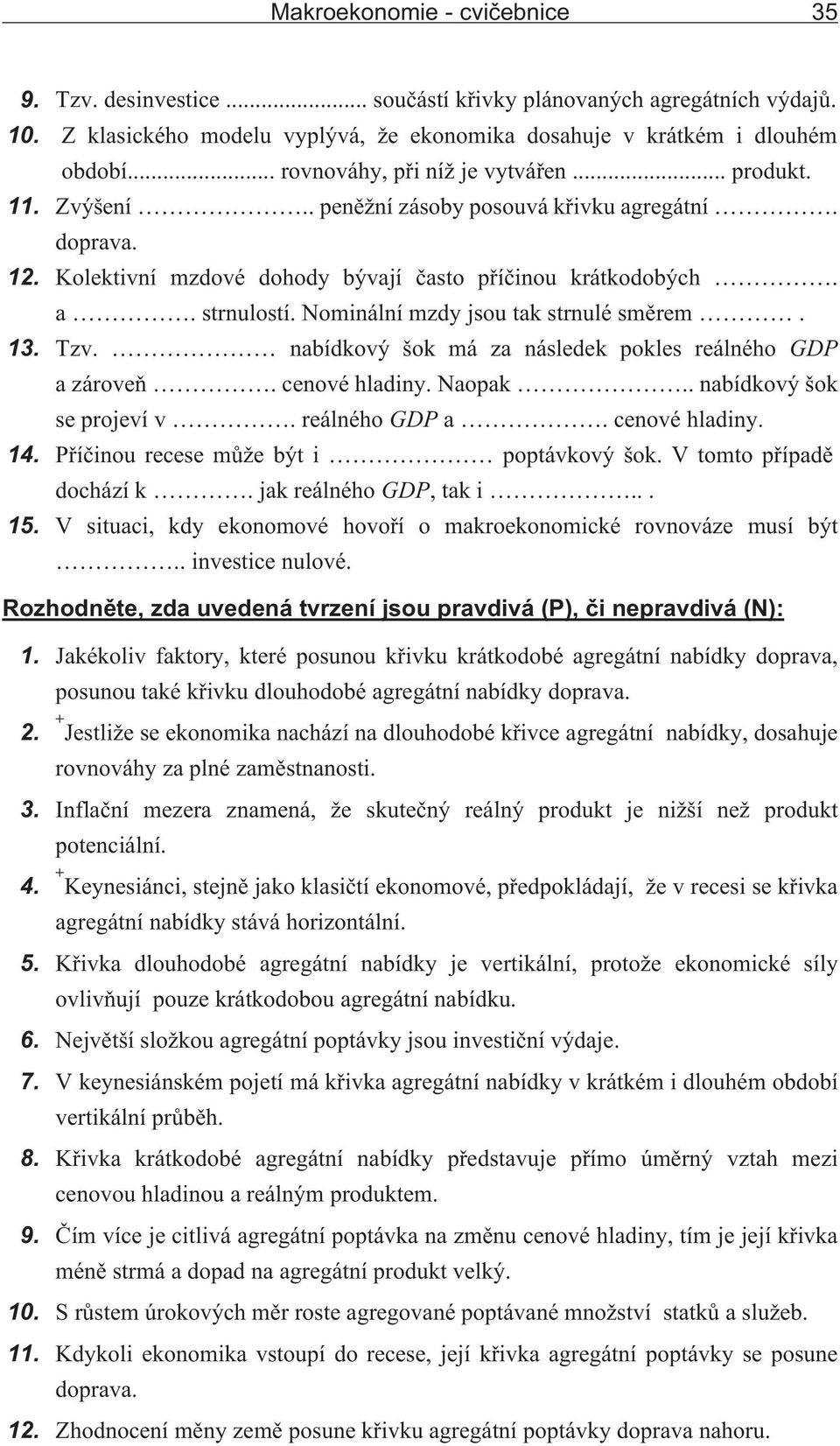 Nominální mzdy jsou tak strnulé smìrem. 13. Tzv. nabídkový šok má za následek pokles reálného GD a zároveò. cenové hladiny. Naopak.. nabídkový šok se projeví v. reálného GD a. cenové hladiny. 14.