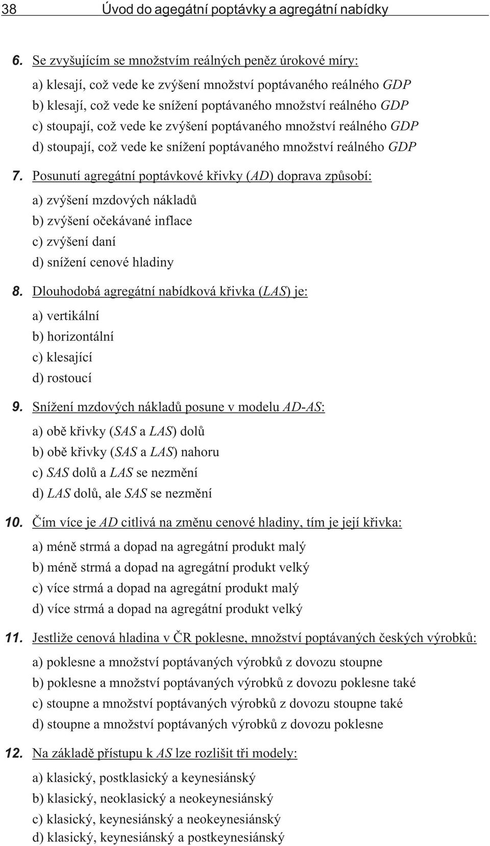 vede ke zvýšení poptávaného mno ství reálného GD d) stoupají, co vede ke sní ení poptávaného mno ství reálného GD 7.