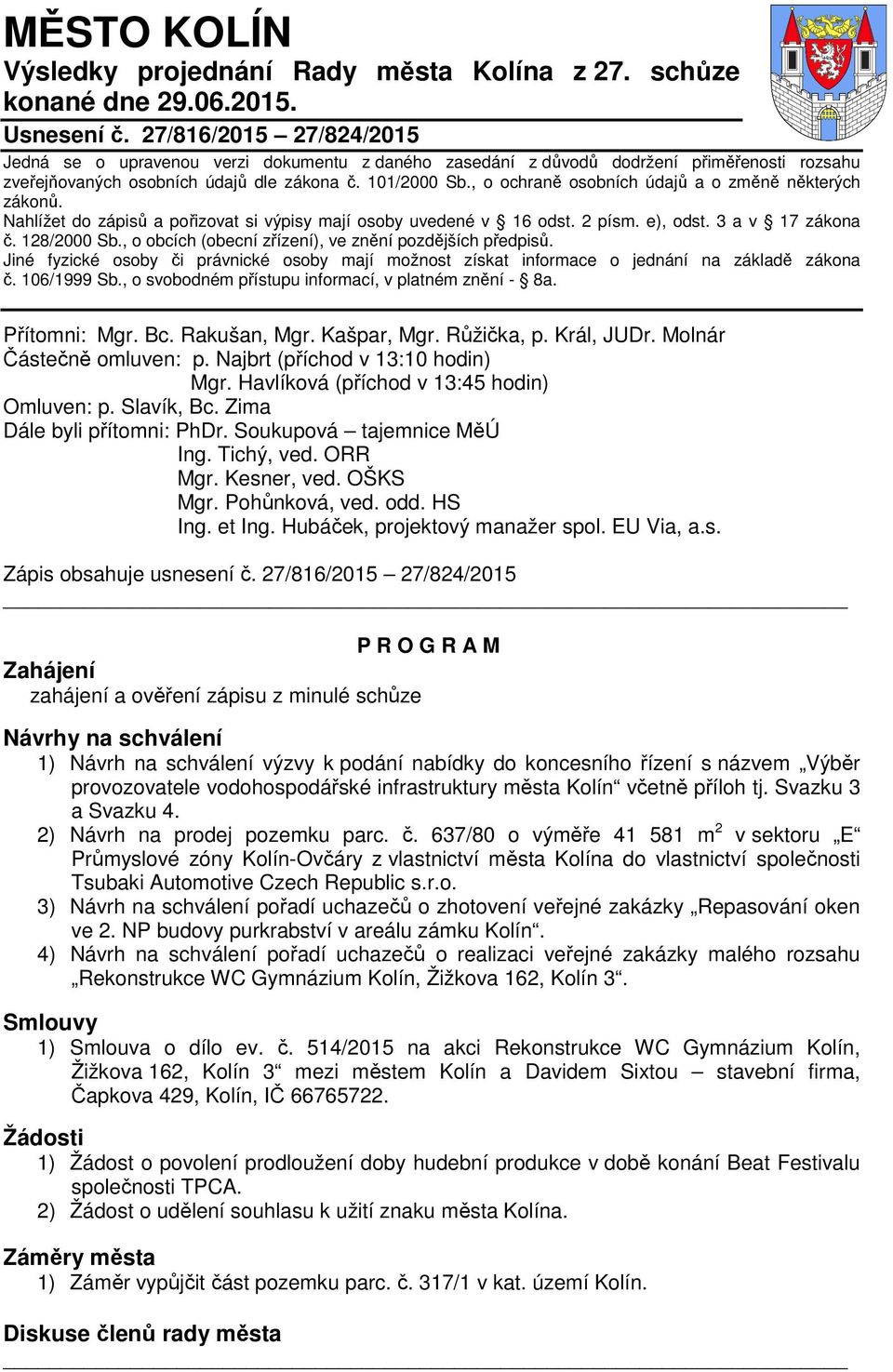 , o ochraně osobních údajů a o změně některých zákonů. Nahlížet do zápisů a pořizovat si výpisy mají osoby uvedené v 16 odst. 2 písm. e), odst. 3 a v 17 zákona č. 128/2000 Sb.