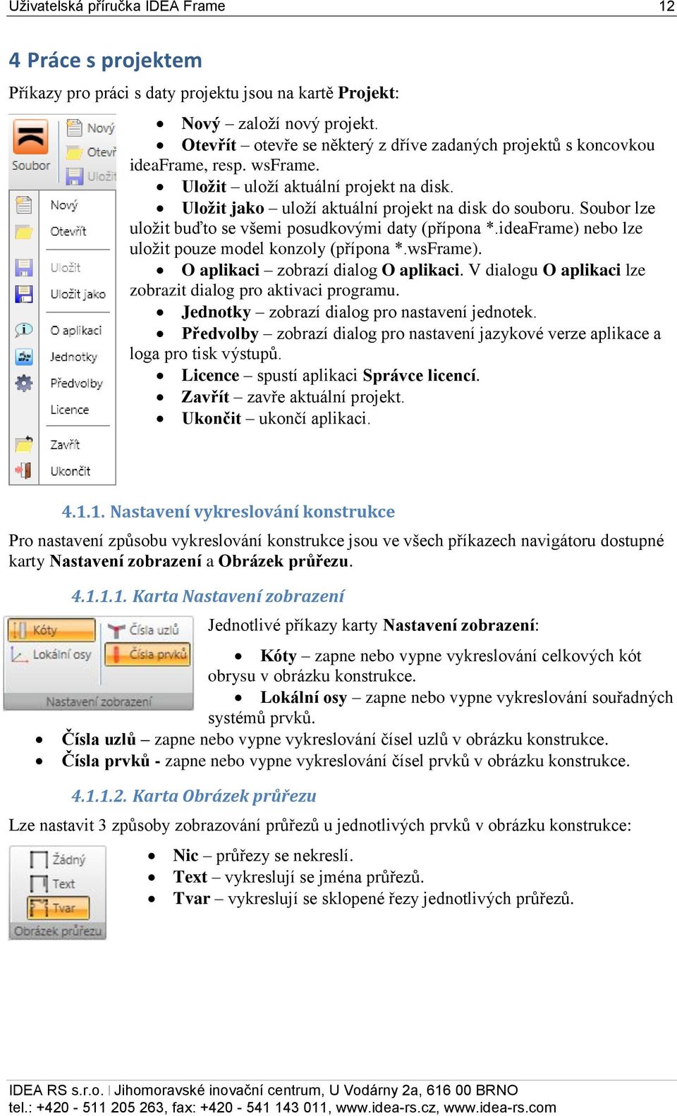 Soubor lze uložit buďto se všemi posudkovými daty (přípona *.ideaframe) nebo lze uložit pouze model konzoly (přípona *.wsframe). O aplikaci zobrazí dialog O aplikaci.