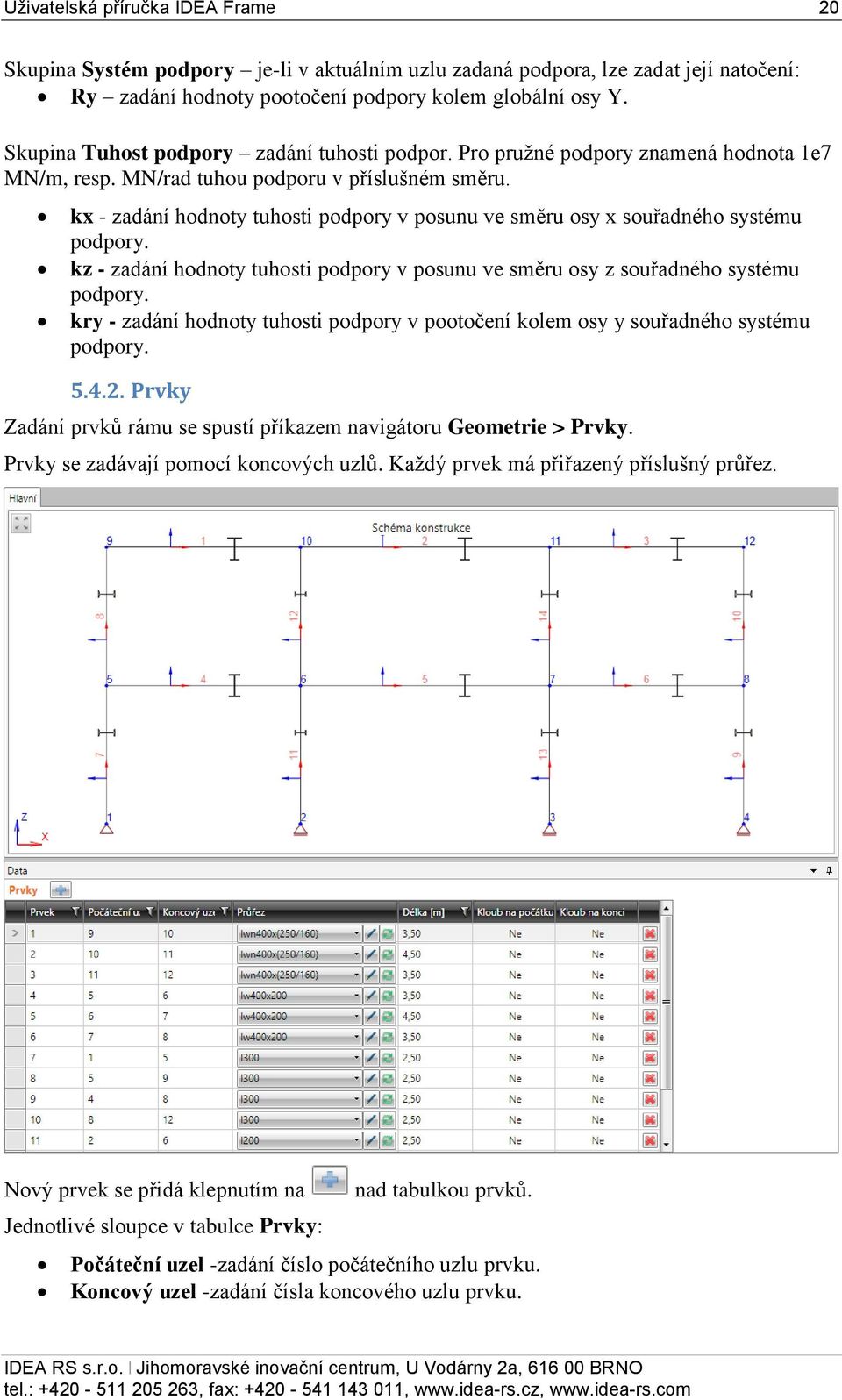 kx - zadání hodnoty tuhosti podpory v posunu ve směru osy x souřadného systému podpory. kz - zadání hodnoty tuhosti podpory v posunu ve směru osy z souřadného systému podpory.