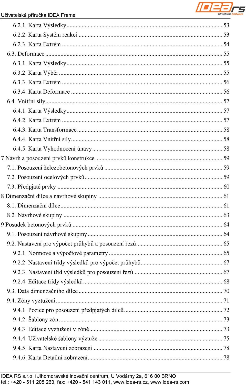 .. 58 7 Návrh a posouzení prvků konstrukce.... 59 7.1. Posouzení železobetonových prvků... 59 7.2. Posouzení ocelových prvků... 59 7.3. Předpjaté prvky... 60 8 Dimenzační dílce a návrhové skupiny.