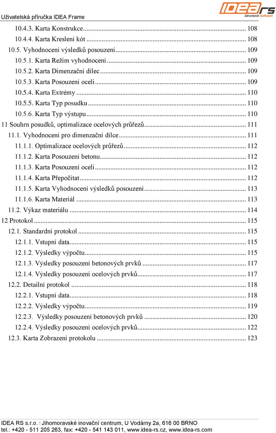 .. 110 11 Souhrn posudků, optimalizace ocelových průřezů... 111 11.1. Vyhodnocení pro dimenzační dílce... 111 11.1.1. Optimalizace ocelových průřezů... 112 11.1.2. Karta Posouzení betonu... 112 11.1.3.