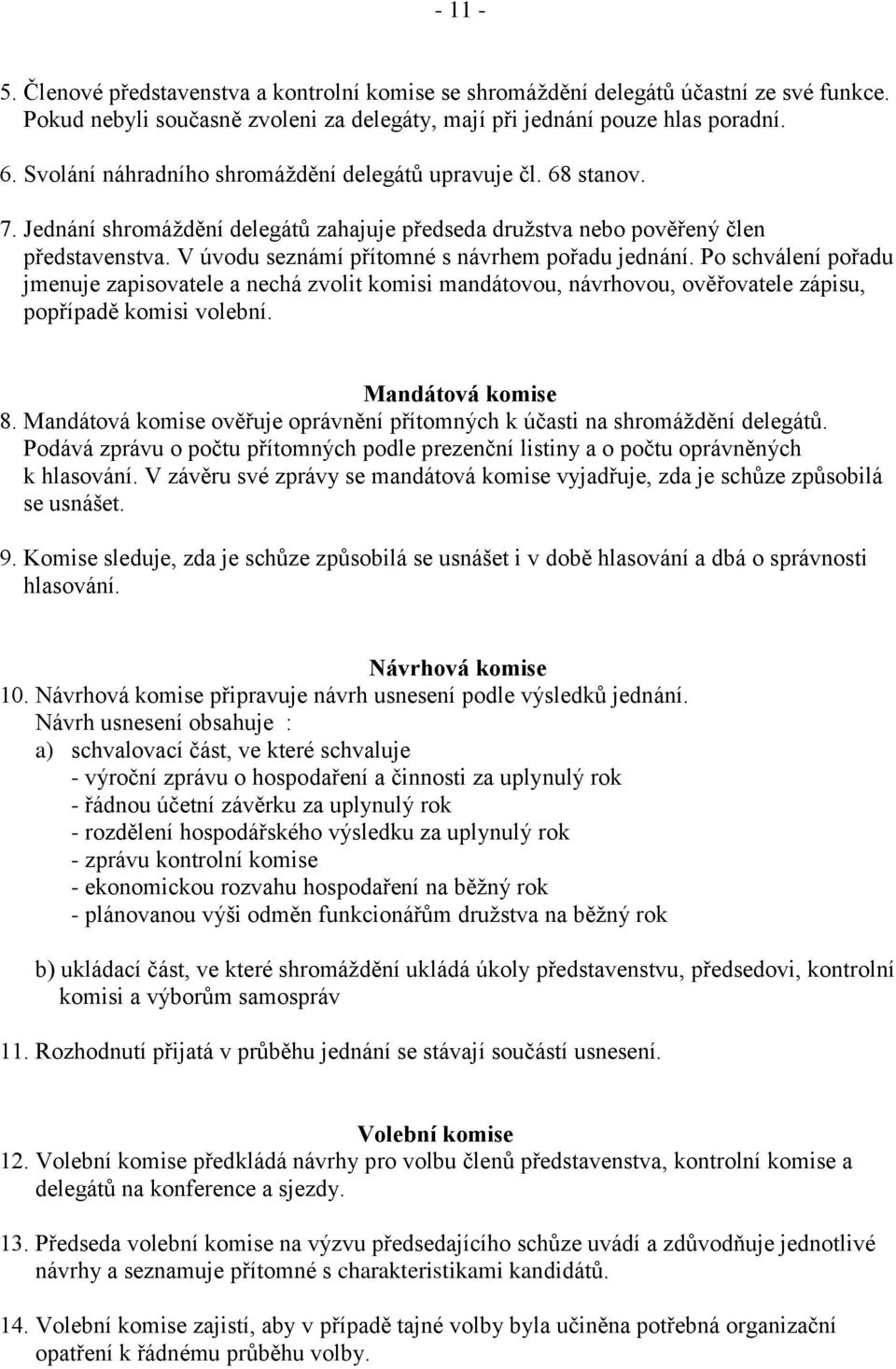 V úvodu seznámí přítomné s návrhem pořadu jednání. Po schválení pořadu jmenuje zapisovatele a nechá zvolit komisi mandátovou, návrhovou, ověřovatele zápisu, popřípadě komisi volební.