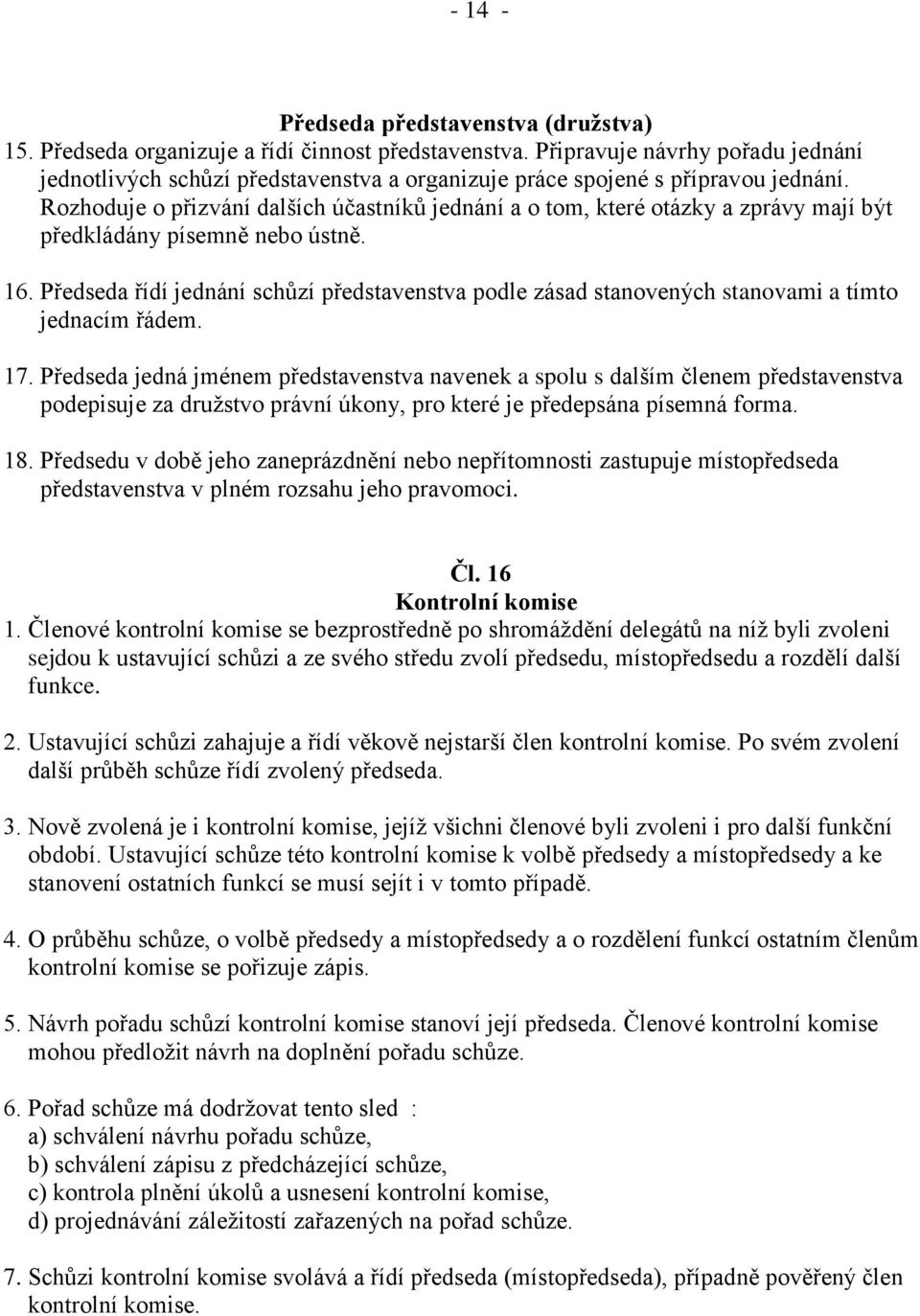 Rozhoduje o přizvání dalších účastníků jednání a o tom, které otázky a zprávy mají být předkládány písemně nebo ústně. 16.