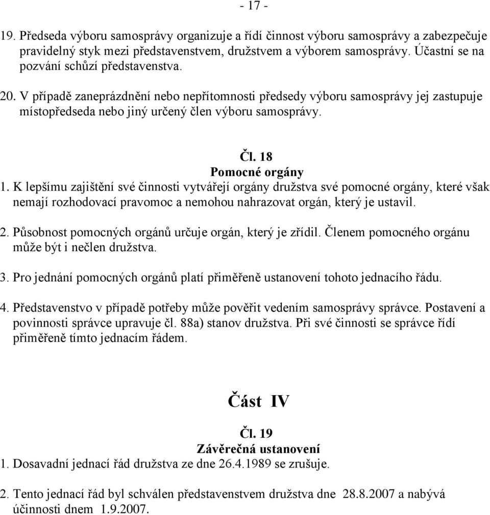 18 Pomocné orgány 1. K lepšímu zajištění své činnosti vytvářejí orgány družstva své pomocné orgány, které však nemají rozhodovací pravomoc a nemohou nahrazovat orgán, který je ustavil. 2.