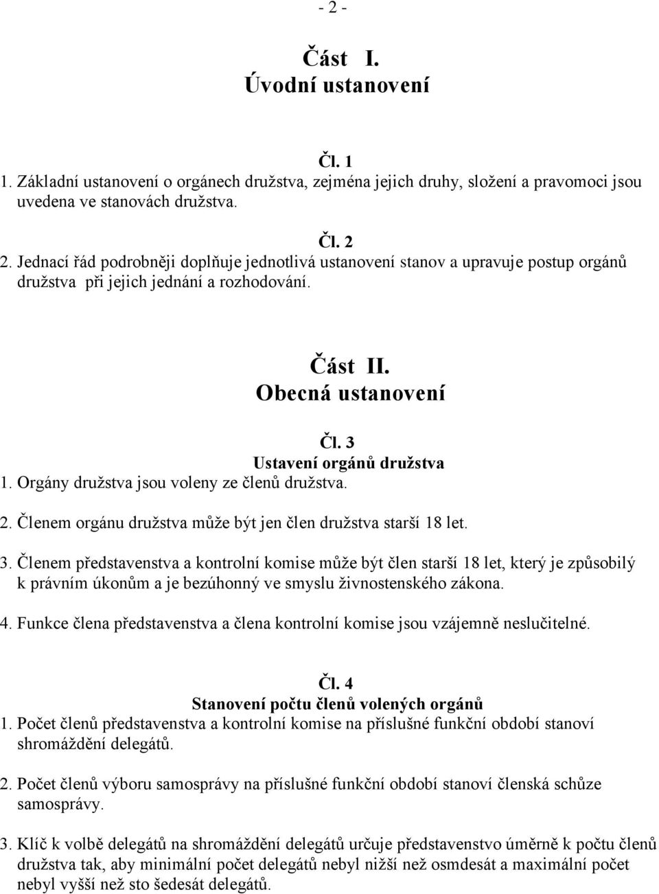 Orgány družstva jsou voleny ze členů družstva. 2. Členem orgánu družstva může být jen člen družstva starší 18 let. 3.