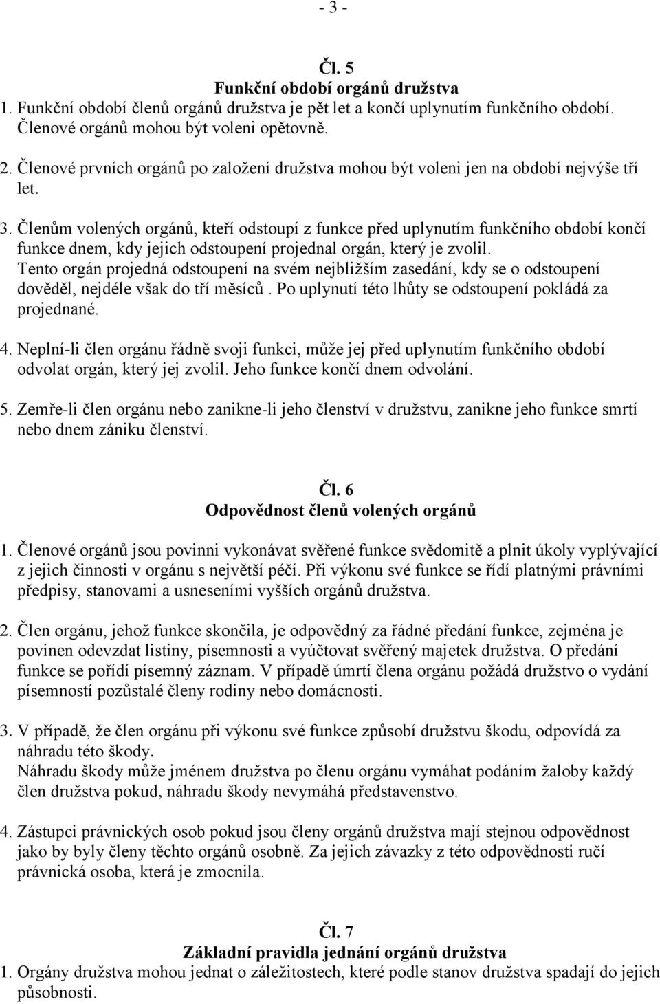 Členům volených orgánů, kteří odstoupí z funkce před uplynutím funkčního období končí funkce dnem, kdy jejich odstoupení projednal orgán, který je zvolil.